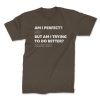 am i perfect front olive. TON "Am I Perfect" Unisex Premium T-Shirt