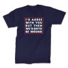 id agree with you front navy. TON "I'd Agree With You" Unisex Premium T-Shirt
