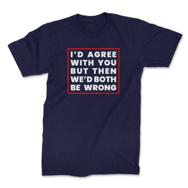 id agree with you front navy. TON "I'd Agree With You" Unisex Premium T-Shirt