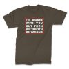 id agree with you front olive. TON "I'd Agree With You" Unisex Premium T-Shirt