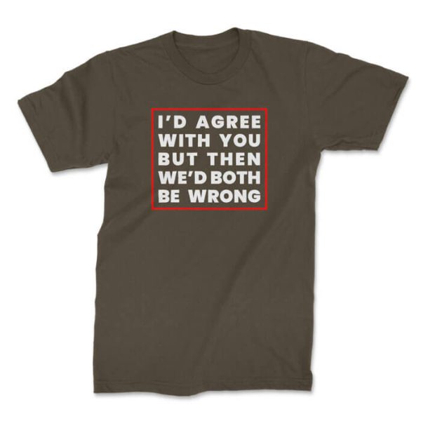 id agree with you front olive. TON "I'd Agree With You" Unisex Premium T-Shirt