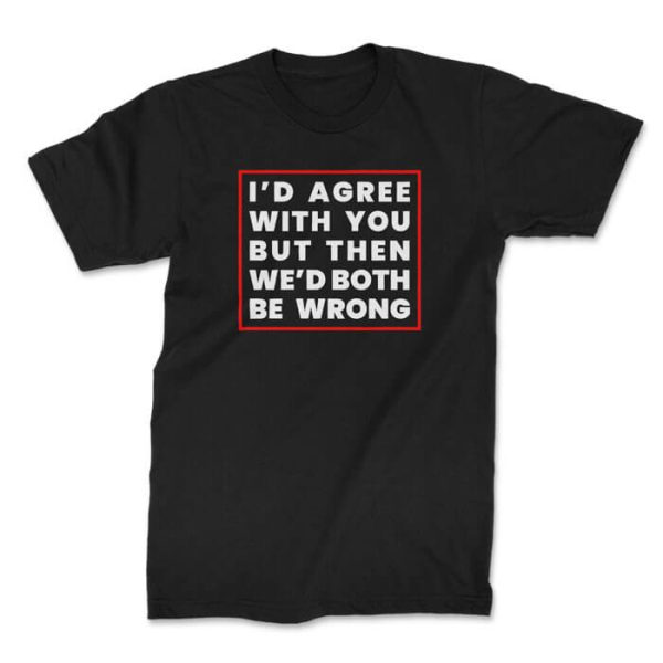 id agree with you front black. TON "I'd Agree With You" Unisex Premium T-Shirt