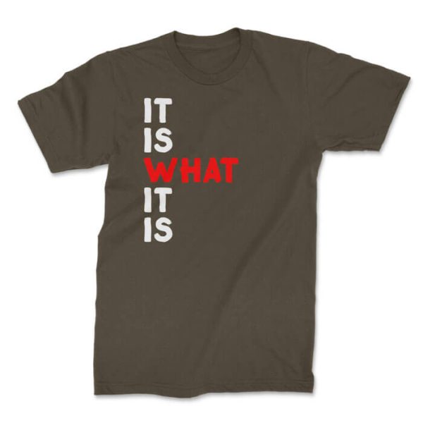 it is what it is front olive. TON "It Is What It Is" Unisex Premium T-Shirt